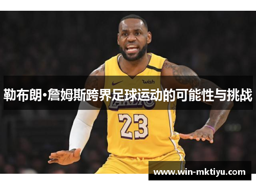 勒布朗·詹姆斯跨界足球运动的可能性与挑战