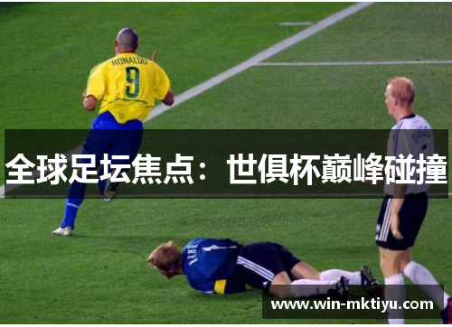 全球足坛焦点：世俱杯巅峰碰撞