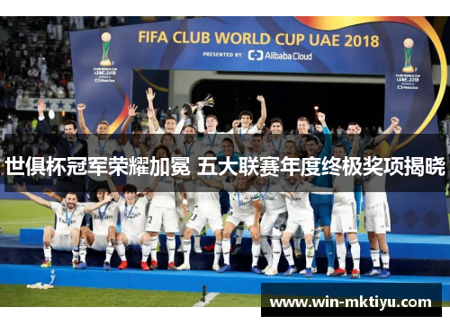 世俱杯冠军荣耀加冕 五大联赛年度终极奖项揭晓