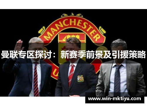 曼联专区探讨：新赛季前景及引援策略