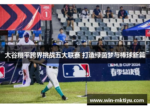 大谷翔平跨界挑战五大联赛 打造绿茵梦与棒球新篇